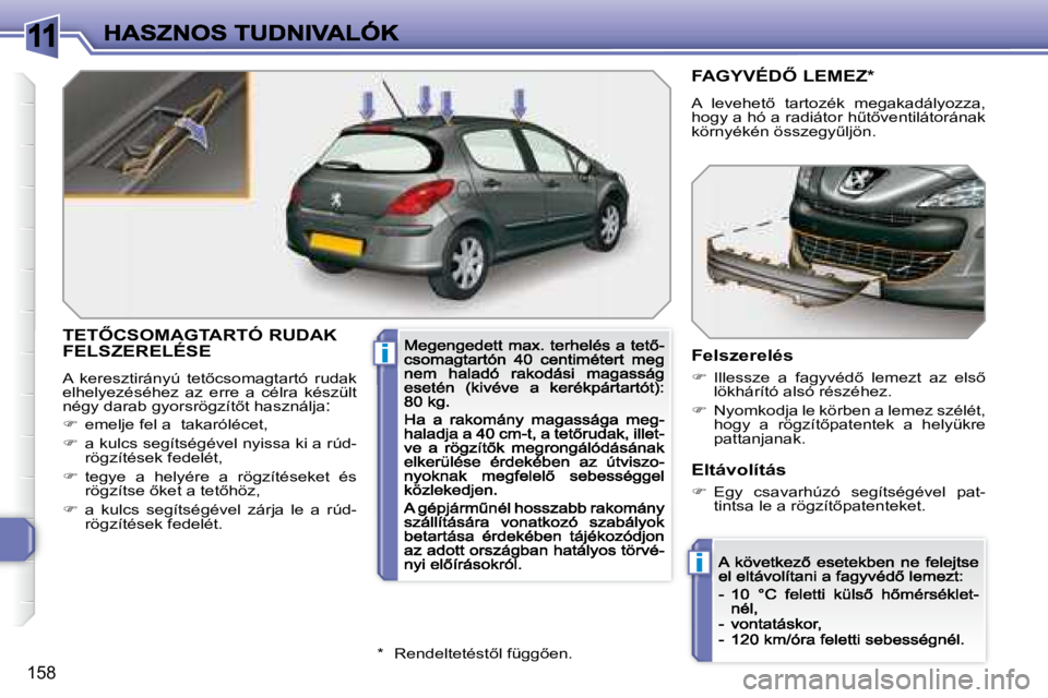 Peugeot 308 2007.5  Kezelési útmutató (in Hungarian) 11
i
i
158
�T�E�T4�C�S�O�M�A�G�T�A�R�T�Ó� �R�U�D�A�K�  
FELSZERELÉSE 
�A�  �k�e�r�e�s�z�t�i�r�á�n�y�ú�  �t�e�t5�c�s�o�m�a�g�t�a�r�t�ó�  �r�u�d�a�k� elhelyezéséhez  az  erre  a  célra  kész