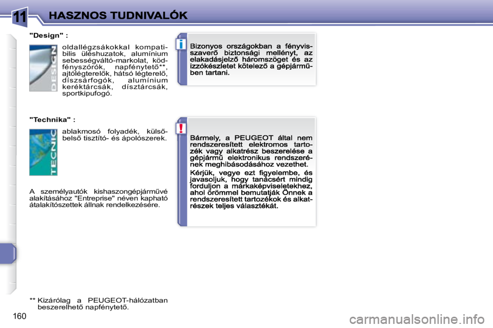 Peugeot 308 2007.5  Kezelési útmutató (in Hungarian) 11
!
i
160
"Design":
"Technika":
�A�  �s�z�e�m�é�l�y�a�u�t�ó�k�  �k�i�s�h�a�s�z�o�n�g�é�p�j�á�r�mC�v�é� alakításához "Entreprise" néven kapható átalakítószettek állnak r
