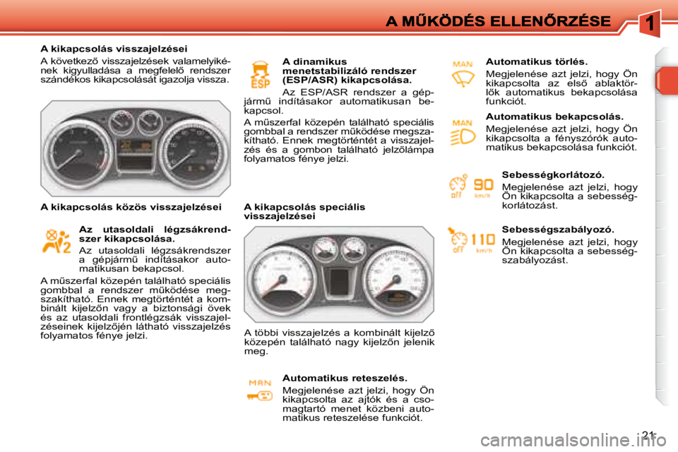 Peugeot 308 2007.5  Kezelési útmutató (in Hungarian) 21
A kikapcsolás visszajelzései
�A�  �k�ö�v�e�t�k�e�z5�  �v�i�s�s�z�a�j�e�l�z�é�s�e�k�  �v�a�l�a�m�e�l�y�i�k�é�-�n�e�k�  �k�i�g�y�u�l�l�a�d�á�s�a�  �a�  �m�e�g�f�e�l�e�l5�  �r�e�n�d�s�z�e�r� s