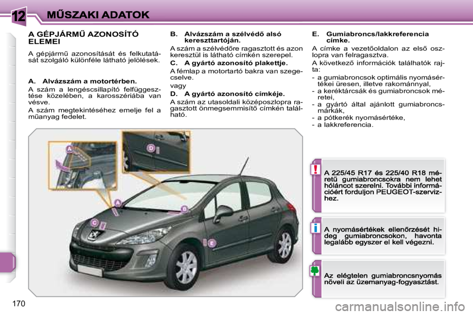 Peugeot 308 2007.5  Kezelési útmutató (in Hungarian) 12
!
i
�1�7�0
�A� �G�É�P�J�Á�R�MB� �A�Z�O�N�O�S�Í�T�Ó�  
ELEMEI
�A�  �g�é�p�j�á�r�mC�  �a�z�o�n�o�s�í�t�á�s�á�t�  �é�s�  �f�e�l�k�u�t�a�t�á�-sát szolgáló különféle látható jelöl