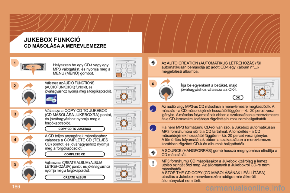 Peugeot 308 2007.5  Kezelési útmutató (in Hungarian) 186
22
33
66
44
55
11
OK
CREATE ALBUM
COMPLETE CD
COPY CD TO JUKEBOX
�V�á�l�a�s�s�z�a� �a� �C�O�P�Y� �C�D� �T�O� �J�U�K�E�B�O�X� �(�C�D� �M�Á�S�O�L�Á�S�A� �J�U�K�E�B�O�X�R�A�)� �p�o�n�t�o�t�,� és 