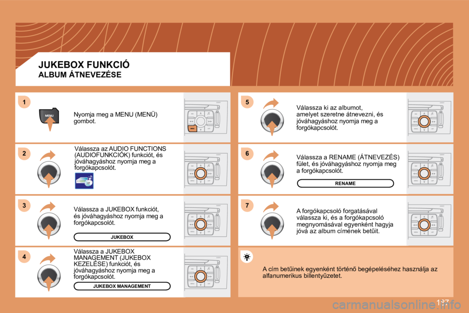 Peugeot 308 2007.5  Kezelési útmutató (in Hungarian) �1�8�7
66
77
55
22
33
44
11
RENAME
JUKEBOX
JUKEBOX MANAGEMENT
JUKEBOX FUNKCIÓ
ALBUM ÁTNEVEZÉSE
Nyomja meg a MENU (MENÜ) gombot.
Válassza az AUDIO FUNCTIONS (AUDIOFUNKCIÓK) funkciót, és jóváh