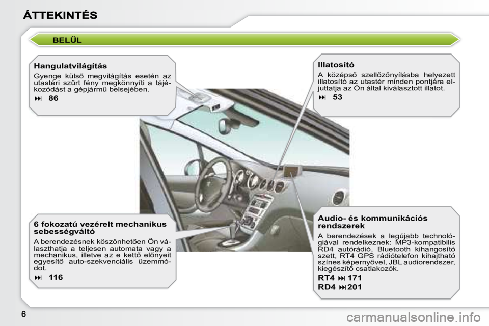 Peugeot 308 2007.5  Kezelési útmutató (in Hungarian) BELÜL
Hangulatvilágítás
�G�y�e�n�g�e�  �k�ü�l�s5�  �m�e�g�v�i�l�á�g�í�t�á�s�  �e�s�e�t�é�n�  �a�z� �u�t�a�s�t�é�r�i�  �s�zC�r�t�  �f�é�n�y�  �m�e�g�k�ö�n�n�y�í�t�i�  �a�  �t�á�j�é�-�k