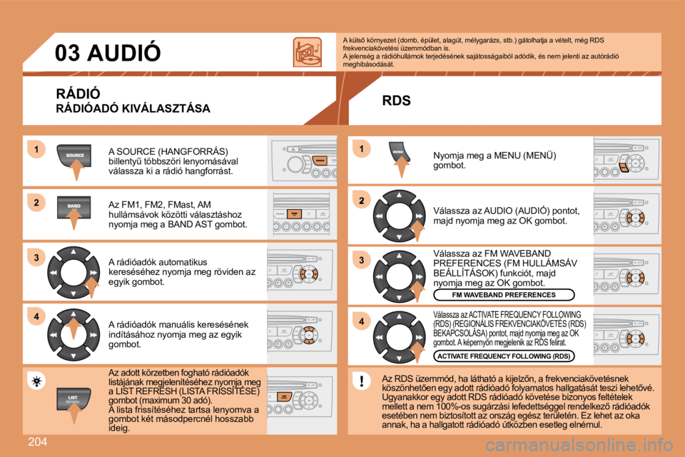 Peugeot 308 2007.5  Kezelési útmutató (in Hungarian) �2�0�4
11
22
33
44
2
44
33
11
03AUDIÓ
RÁDIÓ
RÁDIÓADÓ KIVÁLASZTÁSA
�A� �S�O�U�R�C�E� �(�H�A�N�G�F�O�R�R�Á�S�)� �b�i�l�l�e�n�t�yC� �t�ö�b�b�s�z�ö�r�i� �l�e�n�y�o�m�á�s�á�v�a�l� válassza k