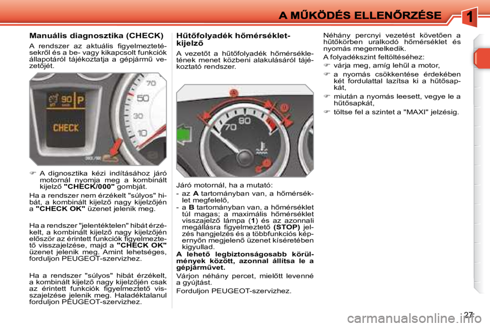 Peugeot 308 2007.5  Kezelési útmutató (in Hungarian) �2�7
�HC�t5�f�o�l�y�a�d�é�k� �h5�m�é�r�s�é�k�l�e�t�-�k�i�j�e�l�z5
�A�  �v�e�z�e�t5�t�  �a�  �hC�t5�f�o�l�y�a�d�é�k�  �h5�m�é�r�s�é�k�l�e�-tének  menet  közbeni  alakulásáról  tájé