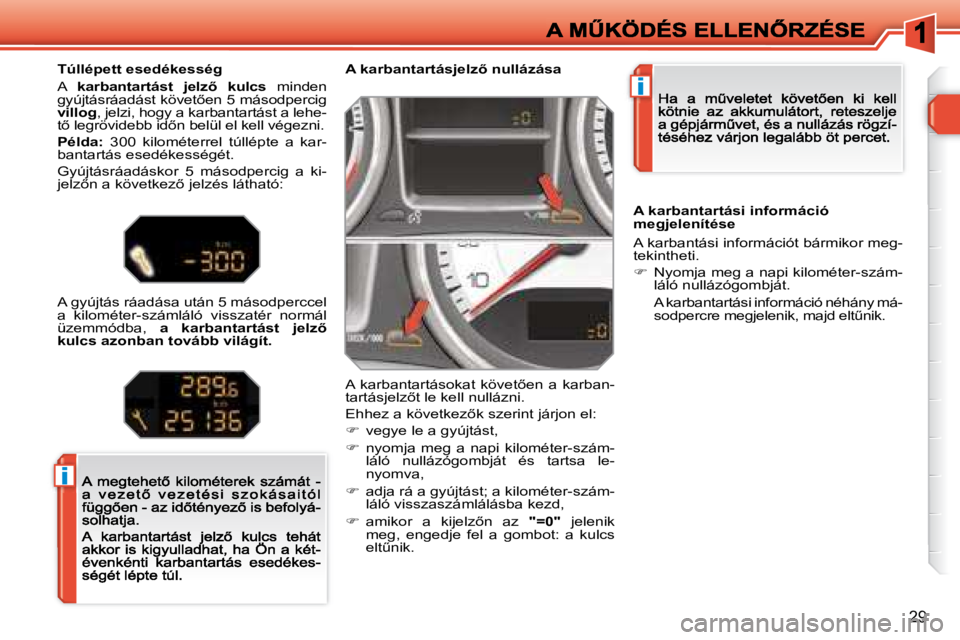 Peugeot 308 2007.5  Kezelési útmutató (in Hungarian) i
i
�2�9
�A� �k�a�r�b�a�n�t�a�r�t�á�s�j�e�l�z5� �n�u�l�l�á�z�á�s�a
�A�  �k�a�r�b�a�n�t�a�r�t�á�s�o�k�a�t�  �k�ö�v�e�t5�e�n�  �a�  �k�a�r�b�a�n�-�t�a�r�t�á�s�j�e�l�z5�t� �l�e� �k�e�l�l� �n�u�l