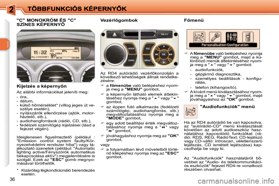 Peugeot 308 2007.5  Kezelési útmutató (in Hungarian) 36
"C" MONOKRÓM ÉS "C"  
�S�Z�Í�N�E�S� �K�É�P�E�R�N�Y4�F5�m�e�n�ü
�K�i�j�e�l�z�é�s� �a� �k�é�p�e�r�n�y5�n�K�i�j�e�l�z�é�s� �a� �k�é�p�e�r�n�y5�n
Az alábbi információkat