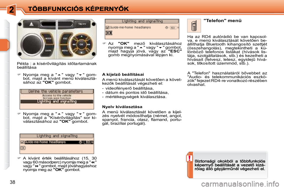 Peugeot 308 2007.5  Kezelési útmutató (in Hungarian) !
38
�"�T�e�l�e�f�o�n�"� �m�e�n�ü
�A� �k�i�j�e�l�z5� �b�e�á�l�l�í�t�á�s�a�i
�A� �m�e�n�ü� �k�i�v�á�l�a�s�z�t�á�s�á�t� �k�ö�v�e�t5�e�n� �a� �k�ö�v�e�t�-�k�e�z5�k� �b�e�á�l�l�í�t�