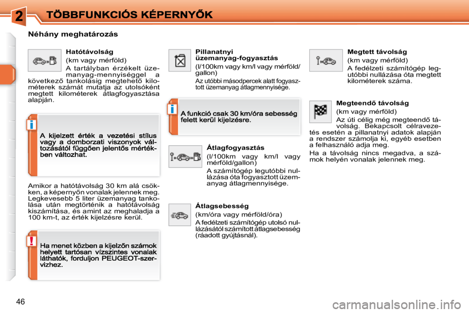 Peugeot 308 2007.5  Kezelési útmutató (in Hungarian) !
i
i
�4�6
Néhány meghatározás
Amikor a hatótávolság 30 km alá csök-�k�e�n�,� �a� �k�é�p�e�r�n�y5�n� �v�o�n�a�l�a�k� �j�e�l�e�n�n�e�k� �m�e�g�.� Legkevesebb  5  liter  üzemanyag  tanko-lá