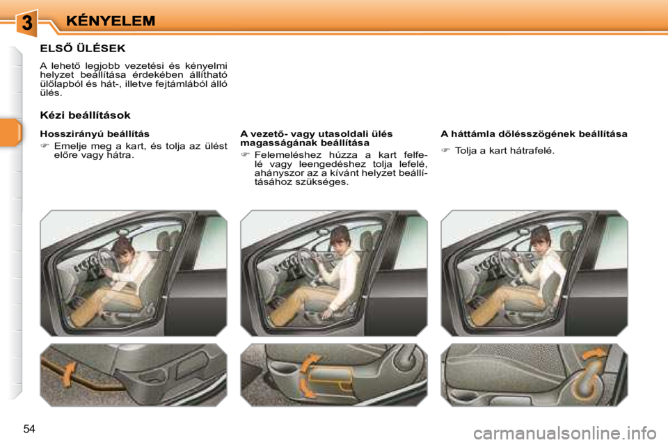 Peugeot 308 2007.5  Kezelési útmutató (in Hungarian) �5�4
�E�L�S4� �Ü�L�É�S�E�K
�A�  �l�e�h�e�t5�  �l�e�g�j�o�b�b�  �v�e�z�e�t�é�s�i�  �é�s�  �k�é�n�y�e�l�m�i� helyzet  beállítása  érdekében  állítható �ü�l5�l�a�p�b�ó�l� �é�s� �h�á�t