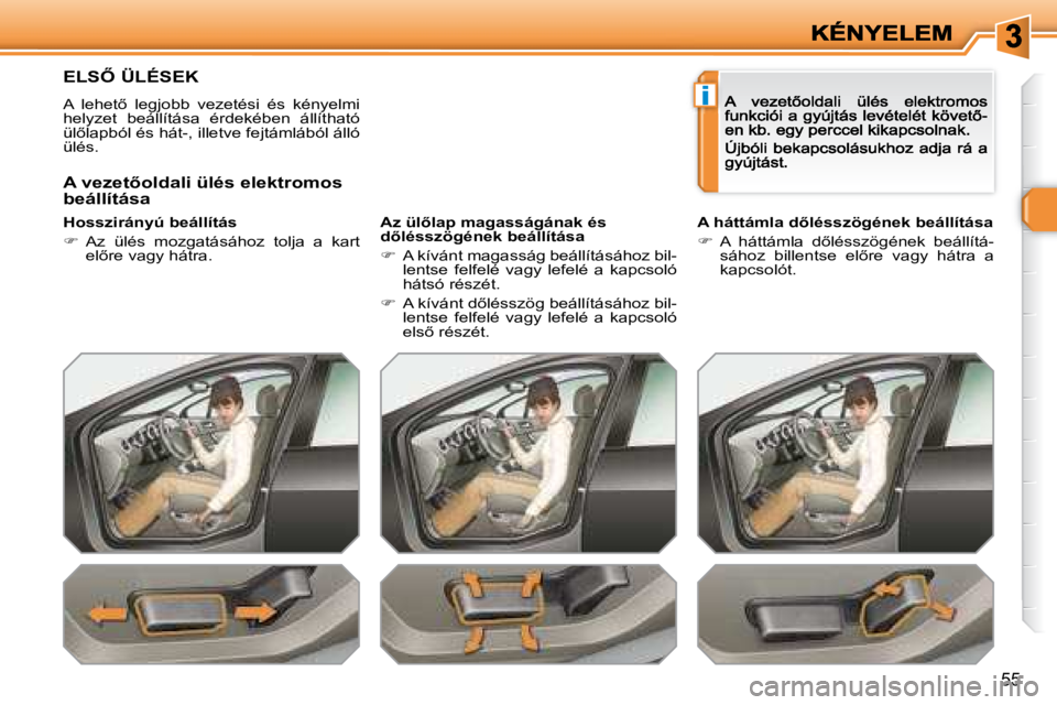 Peugeot 308 2007.5  Kezelési útmutató (in Hungarian) i
55
�E�L�S4� �Ü�L�É�S�E�K
�A�  �l�e�h�e�t5�  �l�e�g�j�o�b�b�  �v�e�z�e�t�é�s�i�  �é�s�  �k�é�n�y�e�l�m�i� helyzet  beállítása  érdekében  állítható �ü�l5�l�a�p�b�ó�l� �é�s� �h�á�t