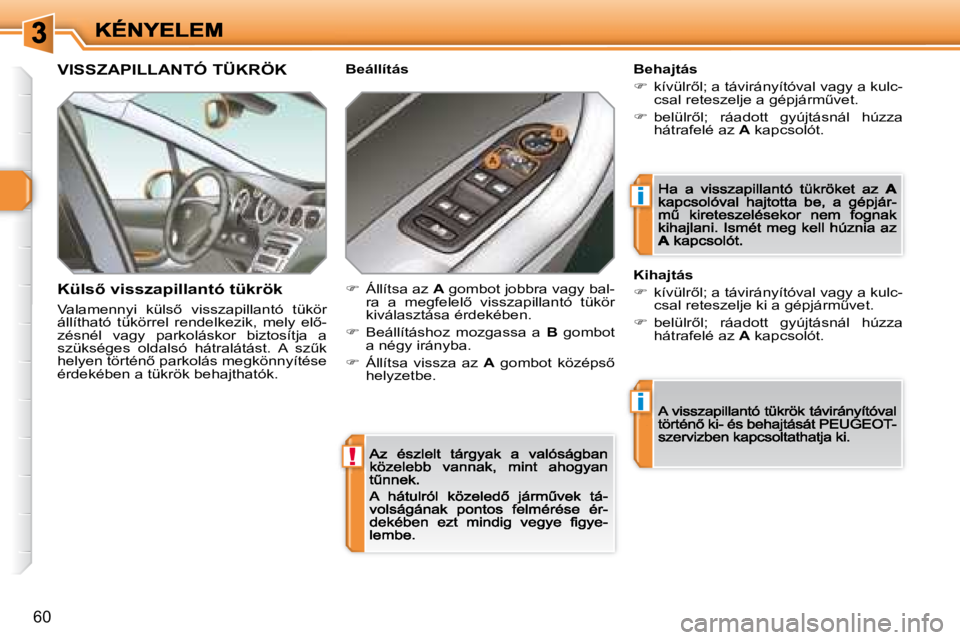 Peugeot 308 2007.5  Kezelési útmutató (in Hungarian) !
i
i
60
VISSZAPILLANTÓ TÜKRÖK
�K�ü�l�s5� �v�i�s�s�z�a�p�i�l�l�a�n�t�ó� �t�ü�k�r�ö�k
�V�a�l�a�m�e�n�n�y�i�  �k�ü�l�s5�  �v�i�s�s�z�a�p�i�l�l�a�n�t�ó�  �t�ü�k�ö�r� �á�l�l�í�t�h�a�t�ó�  