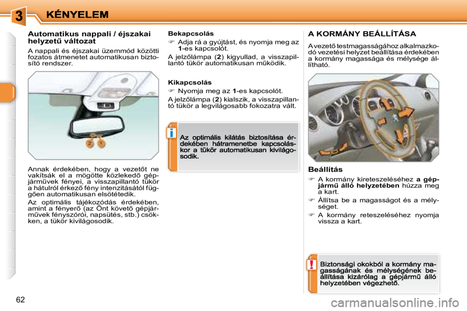 Peugeot 308 2007.5  Kezelési útmutató (in Hungarian) !
i
62
A KORMÁNY BEÁLLÍTÁSA
�A� �v�e�z�e�t5� �t�e�s�t�m�a�g�a�s�s�á�g�á�h�o�z� �a�l�k�a�l�m�a�z�k�o�-dó vezetési helyzet beállítása érdekében a  kormány  magassága  és  mélysége  á