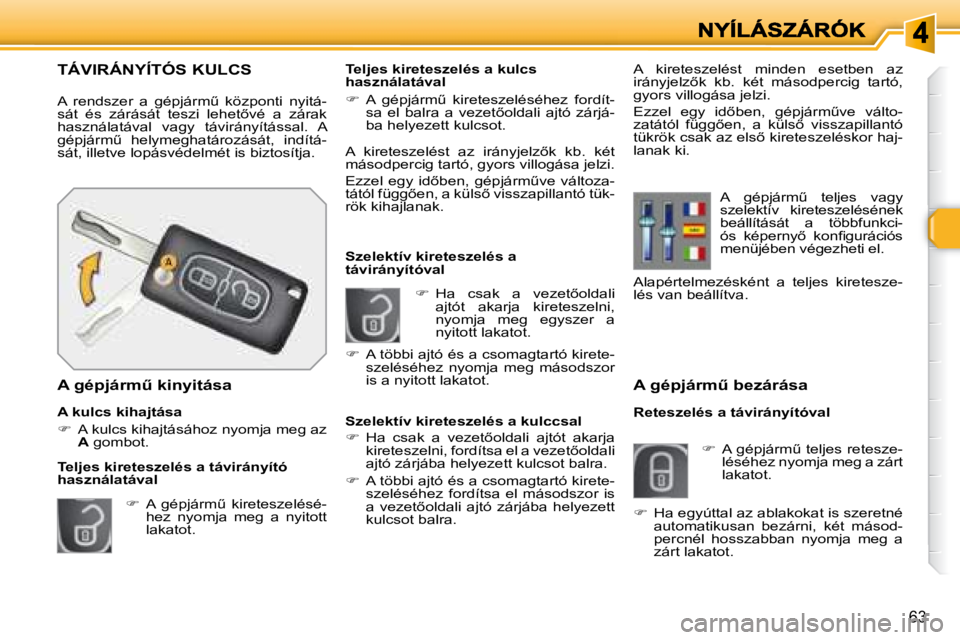 Peugeot 308 2007.5  Kezelési útmutató (in Hungarian) 63
�A� �g�é�p�j�á�r�mC� �b�e�z�á�r�á�s�a
Reteszelés a távirányítóval
��  �A� �g�é�p�j�á�r�mC� �t�e�l�j�e�s� �r�e�t�e�s�z�e�-léséhez nyomja meg a zárt lakatot.
��  �H�a�  �c�s�a�k