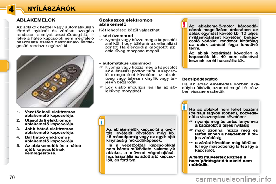 Peugeot 308 2007.5  Kezelési útmutató (in Hungarian) i
i
!
�7�0
�A�B�L�A�K�E�M�E�L4�K
Az  ablakok  kézzel  vagy  automatikusan �t�ö�r�t�é�n5�  �n�y�i�t�á�s�á�t�  �é�s�  �z�á�r�á�s�á�t�  �s�z�o�l�g�á�l�ó� �r�e�n�d�s�z�e�r�,�  �a�m�e�l�y�e�t�