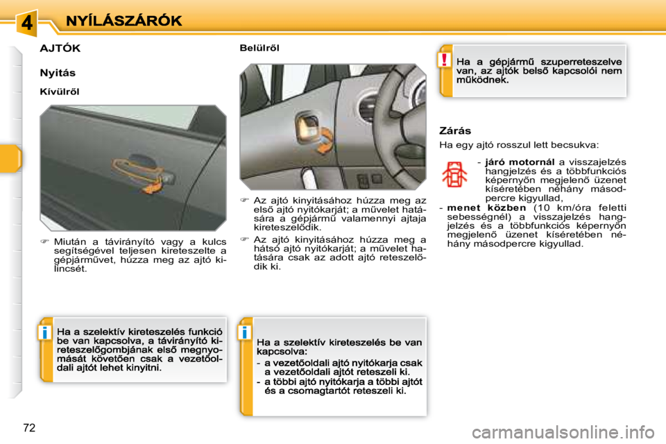 Peugeot 308 2007.5  Kezelési útmutató (in Hungarian) !
ii
�7�2
AJTÓK
Nyitás
�K�í�v�ü�l�r5�l
�  Miután  a  távirányító  vagy  a  kulcs segítségével  teljesen  kireteszelte  a �g�é�p�j�á�r�mC�v�e�t�,�  �h�ú�z�z�a�  �m�e�g�  �a�z�  �a�j