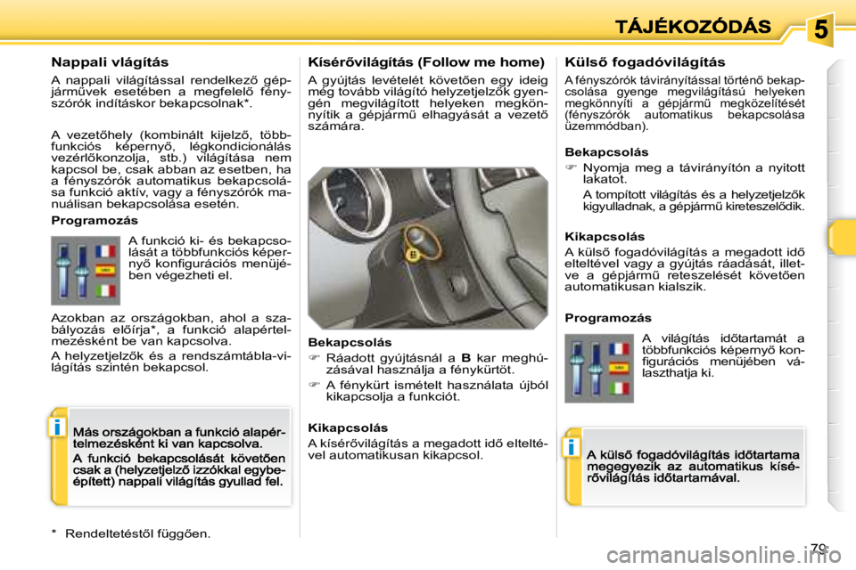 Peugeot 308 2007.5  Kezelési útmutató (in Hungarian) i
i
�7�9
�K�í�s�é�r5�v�i�l�á�g�í�t�á�s� �(�F�o�l�l�o�w� �m�e� �h�o�m�e�)
�A�  �g�y�ú�j�t�á�s�  �l�e�v�é�t�e�l�é�t�  �k�ö�v�e�t5�e�n�  �e�g�y�  �i�d�e�i�g� �m�é�g� �t�o�v�á�b�b� �v�i�l�á