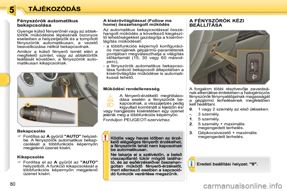 Peugeot 308 2007.5  Kezelési útmutató (in Hungarian) !
i
80
�A� �k�í�s�é�r5�v�i�l�á�g�í�t�á�s�s�a�l� �(�F�o�l�l�o�w� �m�e� �h�o�m�e�)� �ö�s�s�z�e�h�a�n�g�o�l�t� �mC�k�ö�d�é�s
Az  automatikus  bekapcsolással  össze-�h�a�n�g�o�l�t� �mC�k�ö�d