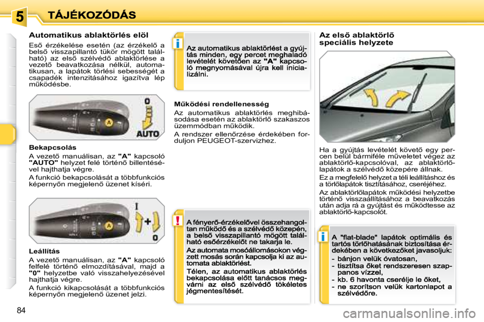 Peugeot 308 2007.5  Kezelési útmutató (in Hungarian) !
i
i
�8�4
�A�z� �e�l�s5� �a�b�l�a�k�t�ö�r�l5� speciális helyzeteAutomatikus ablaktörlés elöl
�E�s5�  �é�r�z�é�k�e�l�é�s�e�  �e�s�e�t�é�n�  �(�a�z�  �é�r�z�é�k�e�l5�  �a� �b�e�l�s5�  �
