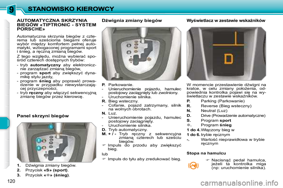 Peugeot 308 2007.5  Instrukcja Obsługi (in Polish) 120
�A�U�T�O�M�A�T�Y�C�Z�N�A� �S�K�R�Z�Y�N�I�A�  
�B�I�E�G�Ó�W� �«�T�I�P�T�R�O�N�I�C� �-� �S�Y�S�T�E�M� 
�P�O�R�S�C�H�E�»
�A�u�t�o�m�a�t�y�c�z�n�a�  �s�k�r�z�y�n�i�a�  �b�i�e�g�ó�w�  �z�  �c�z�t�e