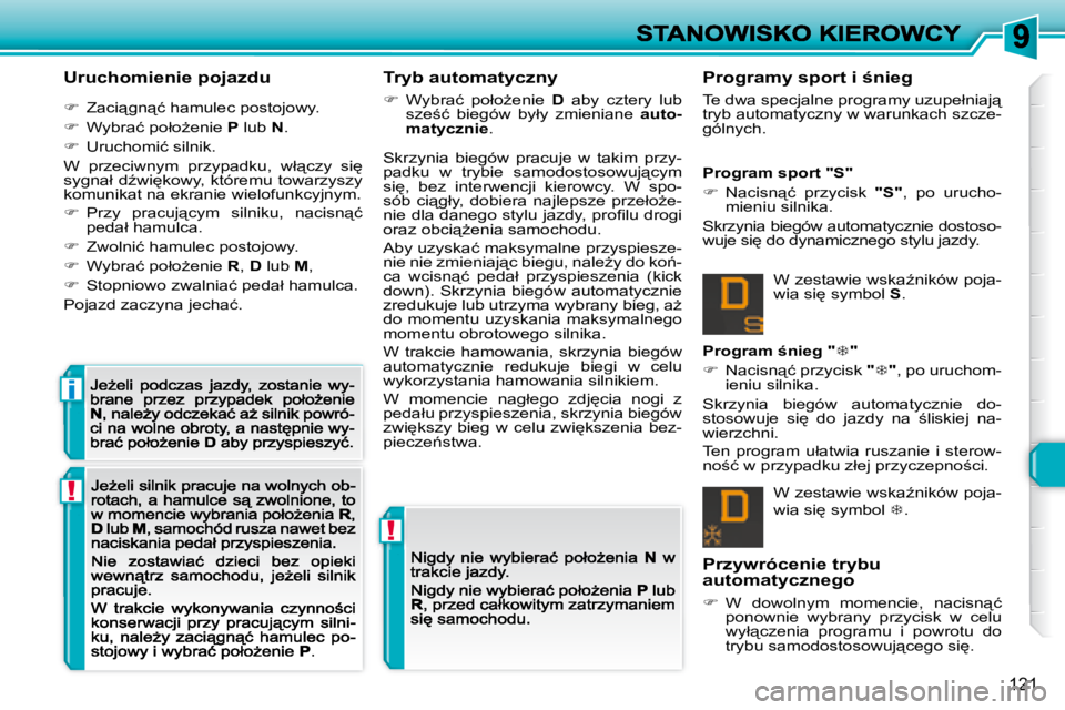 Peugeot 308 2007.5  Instrukcja Obsługi (in Polish) !
!
i
121
�U�r�u�c�h�o�m�i�e�n�i�e� �p�o�j�a�z�d�u
��  �Z�a�c�i"�g�n"�ć� �h�a�m�u�l�e�c� �p�o�s�t�o�j�o�w�y�.
��  �W�y�b�r�a�ć� �p�o�ł�oG�e�n�i�e� �P� �l�u�b� N�.
��  �U�r�u�c�h