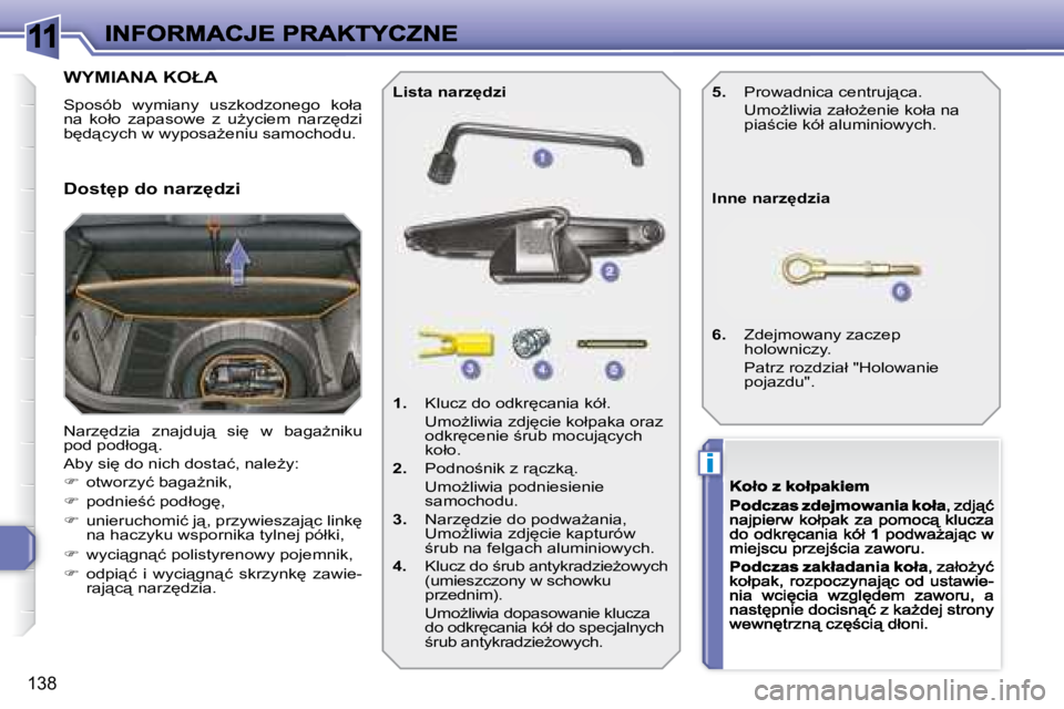 Peugeot 308 2007.5  Instrukcja Obsługi (in Polish) 11
i
138
�W�Y�M�I�A�N�A� �K�O�Ł�A
�S�p�o�s�ó�b�  �w�y�m�i�a�n�y�  �u�s�z�k�o�d�z�o�n�e�g�o�  �k�o�ł�a� �n�a�  �k�o�ł�o�  �z�a�p�a�s�o�w�e�  �z�  �uG�y�c�i�e�m�  �n�a�r�z
�d�z�i� �b
�d"�c�y