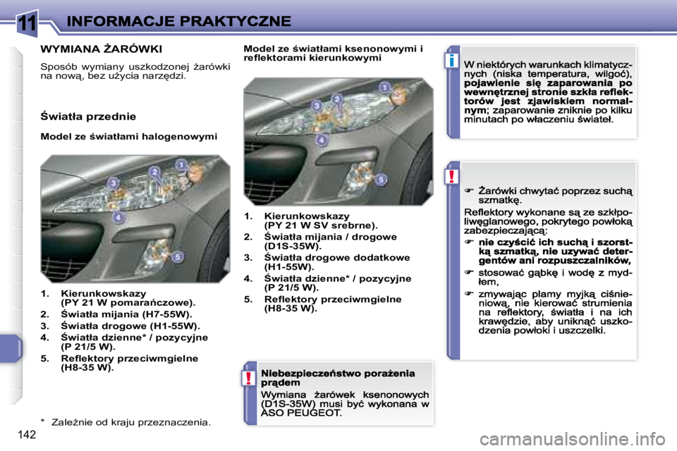 Peugeot 308 2007.5  Instrukcja Obsługi (in Polish) 11
i
!
!
�1�4�2
�*�  �Z�a�l�eG�n�i�e� �o�d� �k�r�a�j�u� �p�r�z�e�z�n�a�c�z�e�n�i�a�.
�W�Y�M�I�A�N�A� F�A�R�Ó�W�K�I
�S�p�o�s�ó�b�  �w�y�m�i�a�n�y�  �u�s�z�k�o�d�z�o�n�e�j�  G�a�r�ó�w�k�i� �n�a� �