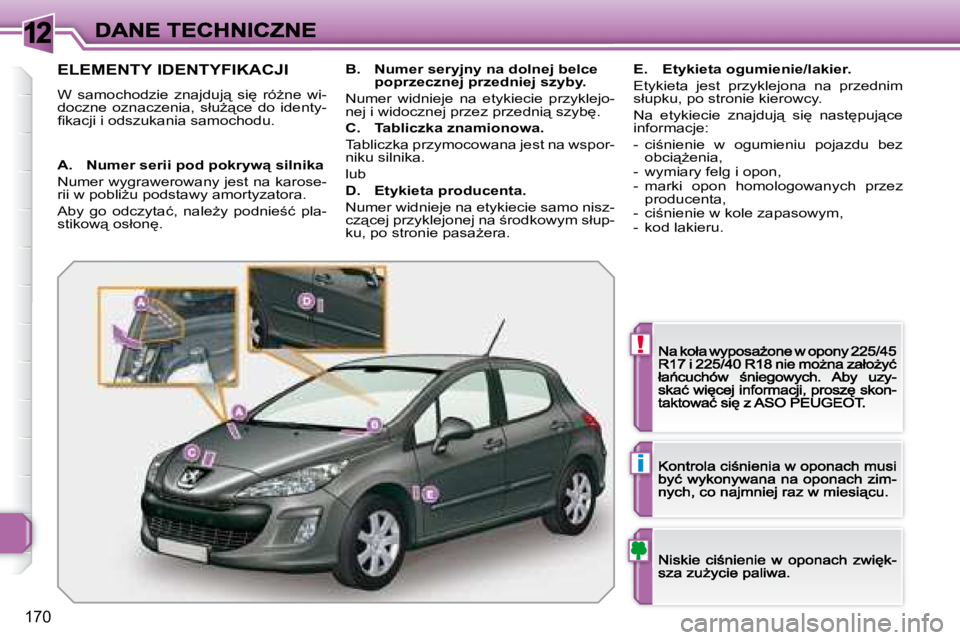 Peugeot 308 2007.5  Instrukcja Obsługi (in Polish) 12
!
i
�1�7�0
�E�L�E�M�E�N�T�Y� �I�D�E�N�T�Y�F�I�K�A�C�J�I
�W�  �s�a�m�o�c�h�o�d�z�i�e�  �z�n�a�j�d�u�j"�  �s�i
�  �r�óG�n�e�  �w�i�-�d�o�c�z�n�e�  �o�z�n�a�c�z�e�n�i�a�,�  �s�ł�uG"�c�e