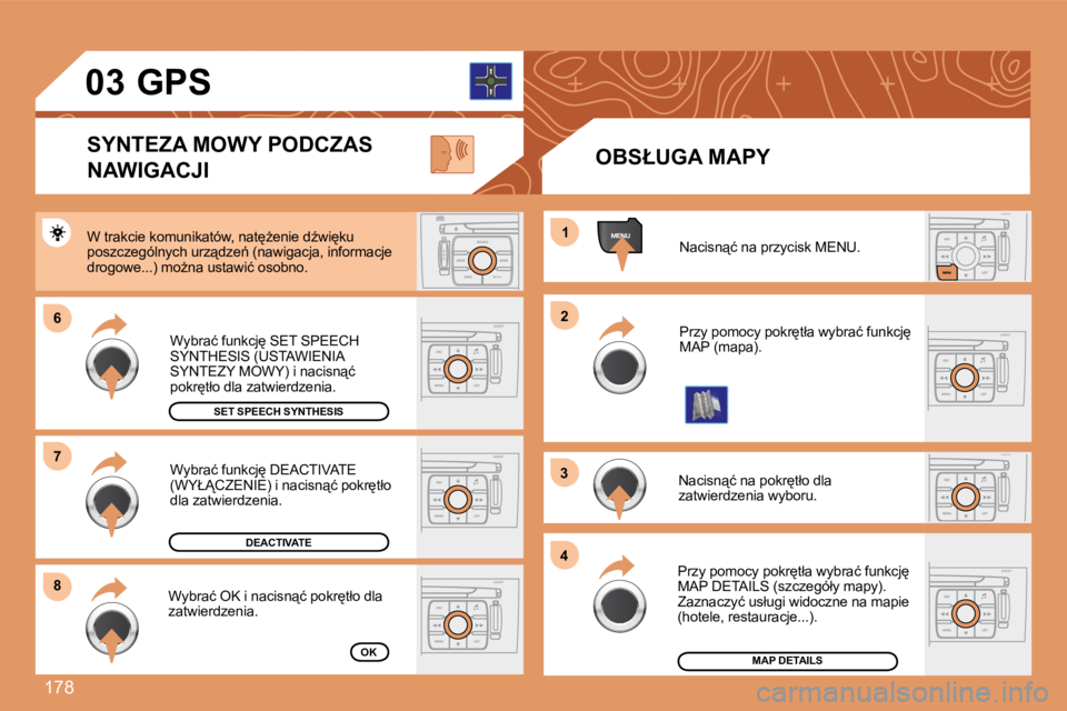 Peugeot 308 2007.5  Instrukcja Obsługi (in Polish) �1�7�8
66
�8�8
11
22
33
44
77
�0�3
�N�a�c�i�s�n"�ć� �n�a� �p�r�z�y�c�i�s�k� �M�E�N�U�.
�P�r�z�y� �p�o�m�o�c�y� �p�o�k�r
�t�ł�a� �w�y�b�r�a�ć� �f�u�n�k�c�j
� �M�A�P� �(�m�a�p�a�)�.
�N�a�c�i�s