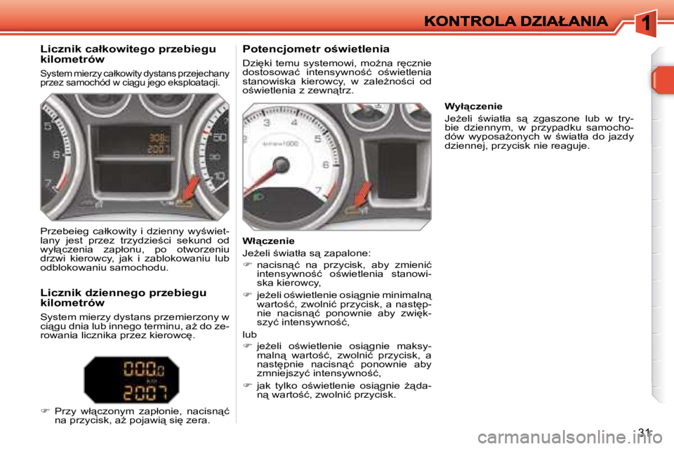 Peugeot 308 2007.5  Instrukcja Obsługi (in Polish) 31
�L�i�c�z�n�i�k� �c�a�ł�k�o�w�i�t�e�g�o� �p�r�z�e�b�i�e�g�u� �k�i�l�o�m�e�t�r�ó�w
�S�y�s�t�e�m� �m�i�e�r�z�y� �c�a�ł�k�o�w�i�t�y� �d�y�s�t�a�n�s� �p�r�z�e�j�e�c�h�a�n�y� �p�r�z�e�z� �s�a�m�o�c�h�