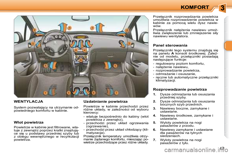 Peugeot 308 2007.5  Instrukcja Obsługi (in Polish) �4�7
�W�E�N�T�Y�L�A�C�J�A
�S�y�s�t�e�m� �p�o�z�w�a�l�a�j"�c�y� �n�a� �u�t�r�z�y�m�a�n�i�e� �o�d�-�p�o�w�i�e�d�n�i�e�g�o� �k�o�m�f�o�r�t�u� �w� �k�a�b�i�n�i�e�.
�U�z�d�a�t�n�i�a�n�i�e� �p�o�w�i�e�