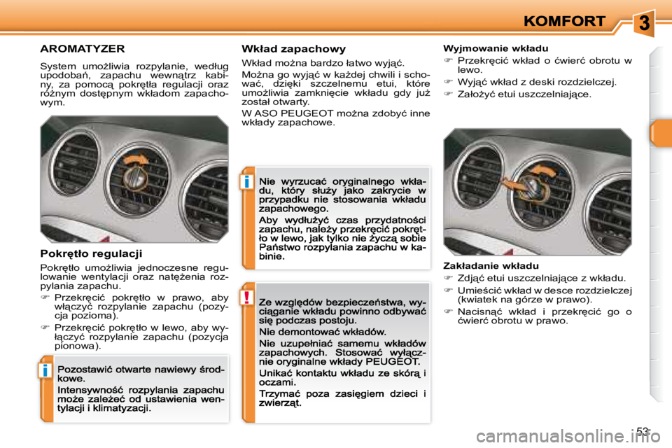 Peugeot 308 2007.5  Instrukcja Obsługi (in Polish) !
i
i
�5�3
�A�R�O�M�A�T�Y�Z�E�R
�S�y�s�t�e�m�  �u�m�oG�l�i�w�i�a�  �r�o�z�p�y�l�a�n�i�e�,�  �w�e�d�ł�u�g� �u�p�o�d�o�b�a1�,�  �z�a�p�a�c�h�u�  �w�e�w�n"�t�r�z�  �k�a�b�i�-�n�y�,�  �z�a�  �p�o�