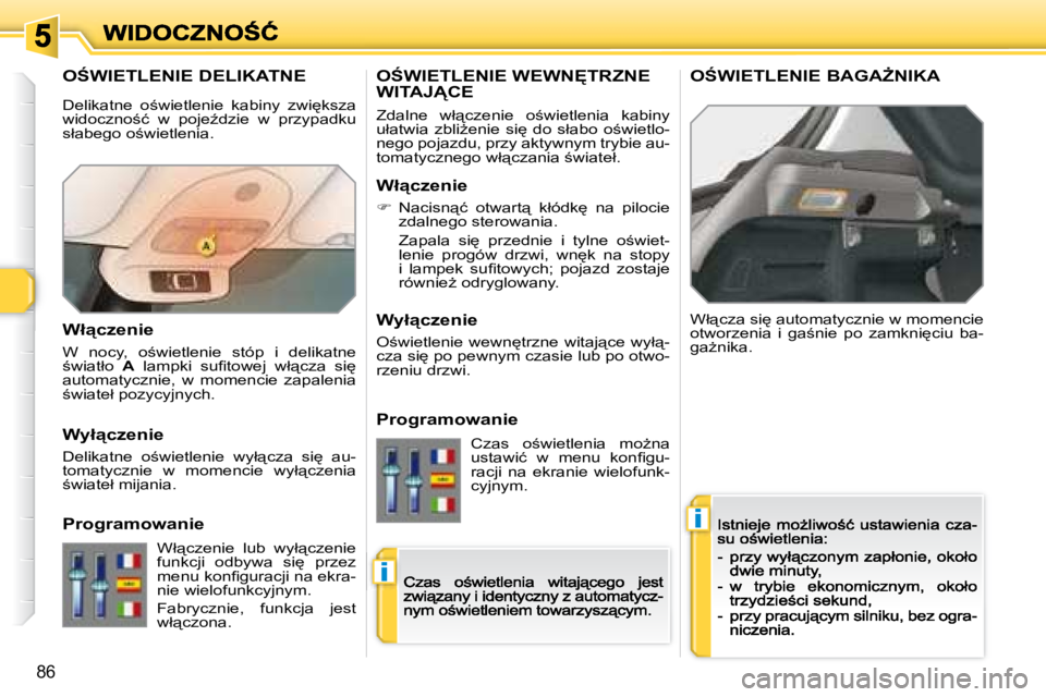 Peugeot 308 2007.5  Instrukcja Obsługi (in Polish) i
i
�8�6
�O:�W�I�E�T�L�E�N�I�E� �D�E�L�I�K�A�T�N�E
�W�ł"�c�z�a� �s�i
� �a�u�t�o�m�a�t�y�c�z�n�i�e� �w� �m�o�m�e�n�c�i�e� �o�t�w�o�r�z�e�n�i�a�  �i�  �g�a;�n�i�e�  �p�o�  �z�a�m�k�n�i
�c�i�u�