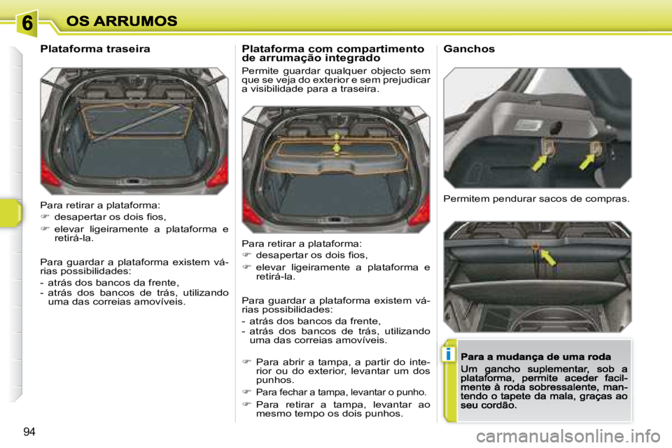 Peugeot 308 2007.5  Manual do proprietário (in Portuguese) i
94
Para retirar a plataforma:
��  �d�e�s�a�p�e�r�t�a�r� �o�s� �d�o�i�s� �ﬁ� �o�s�,
�  elevar  ligeiramente  a  plataforma  e retirá-la.
�P�a�r�a�  �g�u�a�r�d�a�r�  �a�  �p�l�a�t�a�f�o�r�m�a