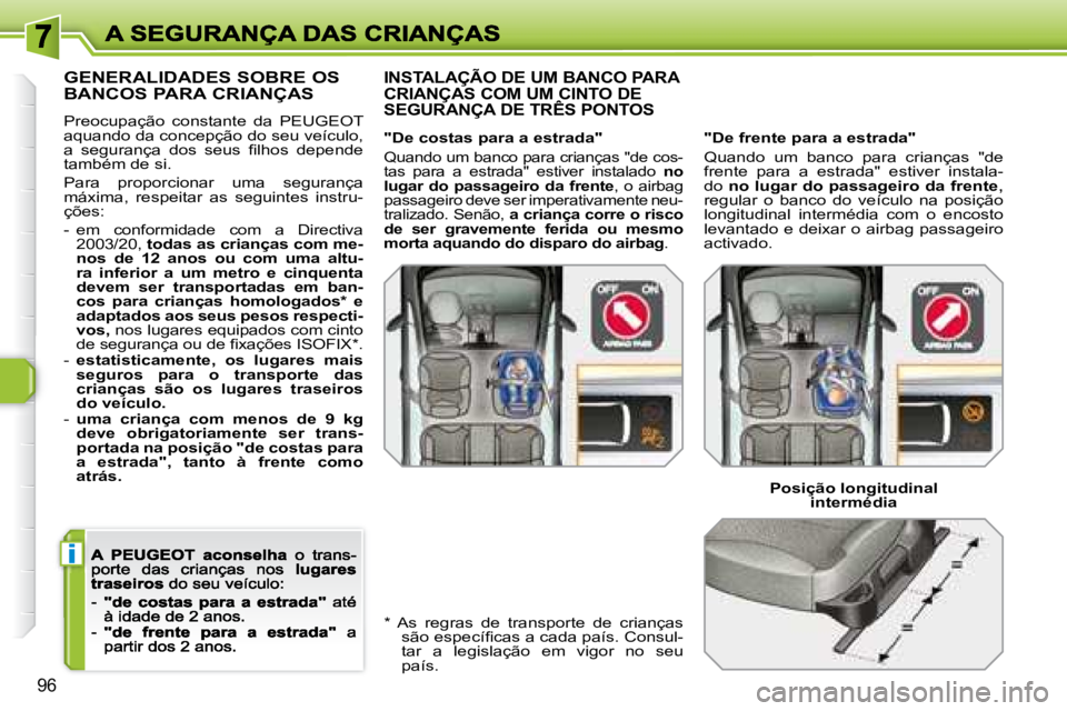 Peugeot 308 2007.5  Manual do proprietário (in Portuguese) i
96
GENERALIDADES SOBRE OS  
BANCOS PARA CRIANÇAS
Preocupação  constante  da  PEUGEOT aquando da concepção do seu veículo, �a�  �s�e�g�u�r�a�n�ç�a�  �d�o�s�  �s�e�u�s�  �ﬁ� �l�h�o�s�  �d�e�p