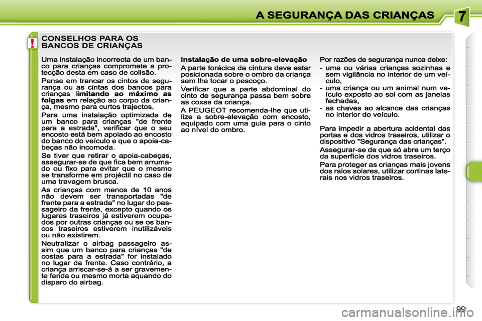 Peugeot 308 2007.5  Manual do proprietário (in Portuguese) !
99
CONSELHOS PARA OS  
BANCOS DE CRIANÇAS                                                         