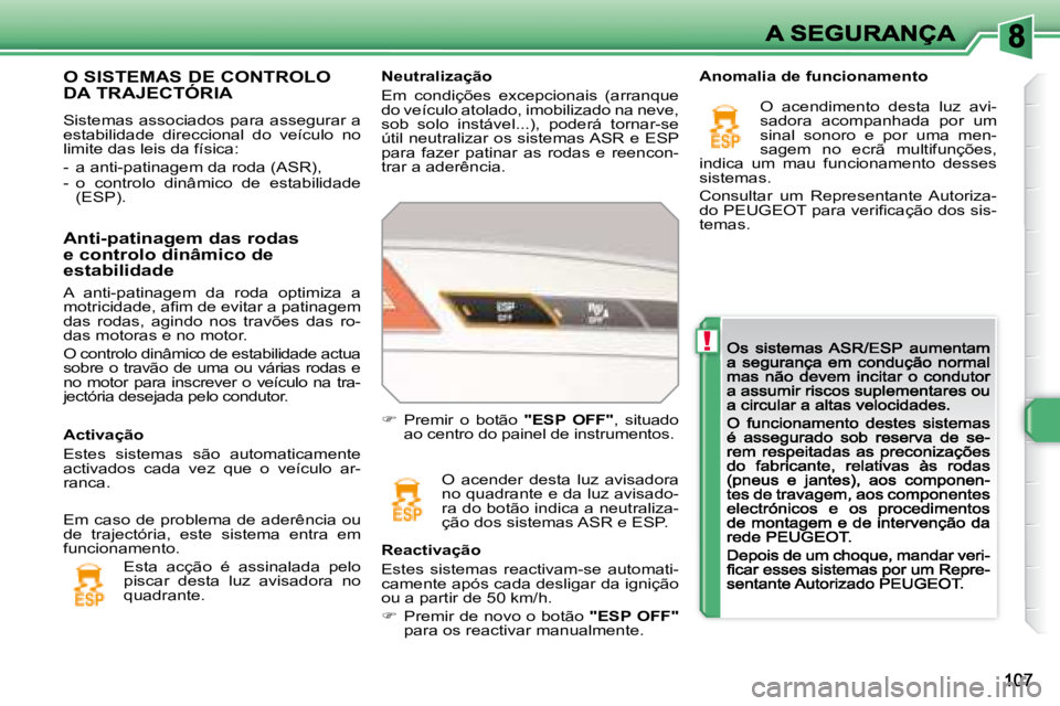 Peugeot 308 2007.5  Manual do proprietário (in Portuguese) !
Neutralização
�E�m�  �c�o�n�d�i�ç�õ�e�s�  �e�x�c�e�p�c�i�o�n�a�i�s�  �(�a�r�r�a�n�q�u�e� do veículo atolado, imobilizado na neve, sob  solo  instável...),  poderá  tornar-se útil neutralizar