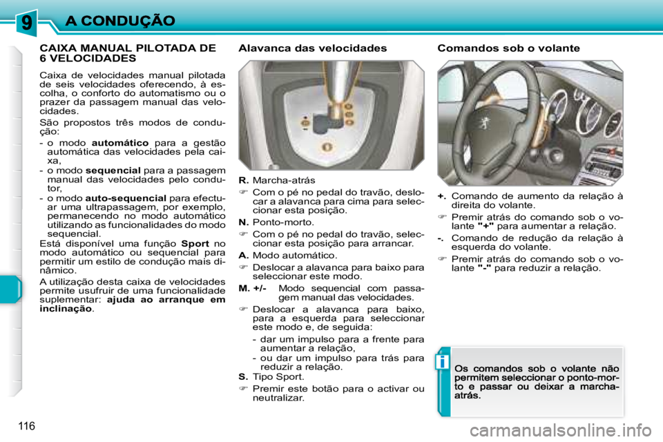 Peugeot 308 2007.5  Manual do proprietário (in Portuguese) i
116
CAIXA MANUAL PILOTADA DE  
6 VELOCIDADES
�C�a�i�x�a�  �d�e�  �v�e�l�o�c�i�d�a�d�e�s�  �m�a�n�u�a�l�  �p�i�l�o�t�a�d�a� de  seis  velocidades  oferecendo,  à  es-colha,  o  conforto  do  automat