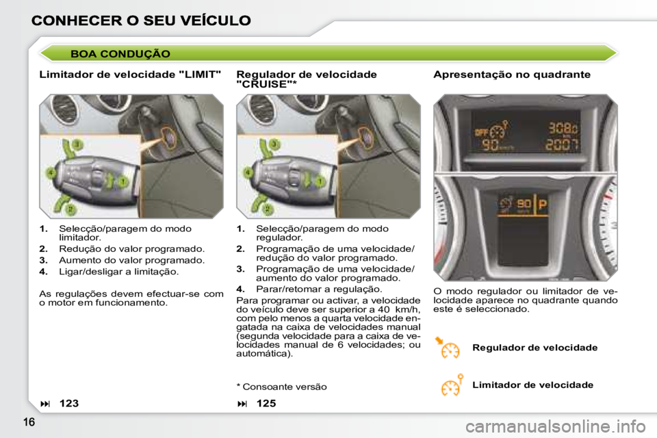 Peugeot 308 2007.5 Manual do proprietário (in Portuguese) BOA CONDUÇÃO
Limitador de velocidade "LIMIT"Apresentação no quadrante
1. Selecção/paragem do modo limitador.
2. Redução do valor programado.
3. Aumento do valor programado.
4. Liga Peugeot 308 2007.5 Manual do proprietário (in Portuguese) BOA CONDUÇÃO
Limitador de velocidade "LIMIT"Apresentação no quadrante
1. Selecção/paragem do modo limitador.
2. Redução do valor programado.
3. Aumento do valor programado.
4. Liga