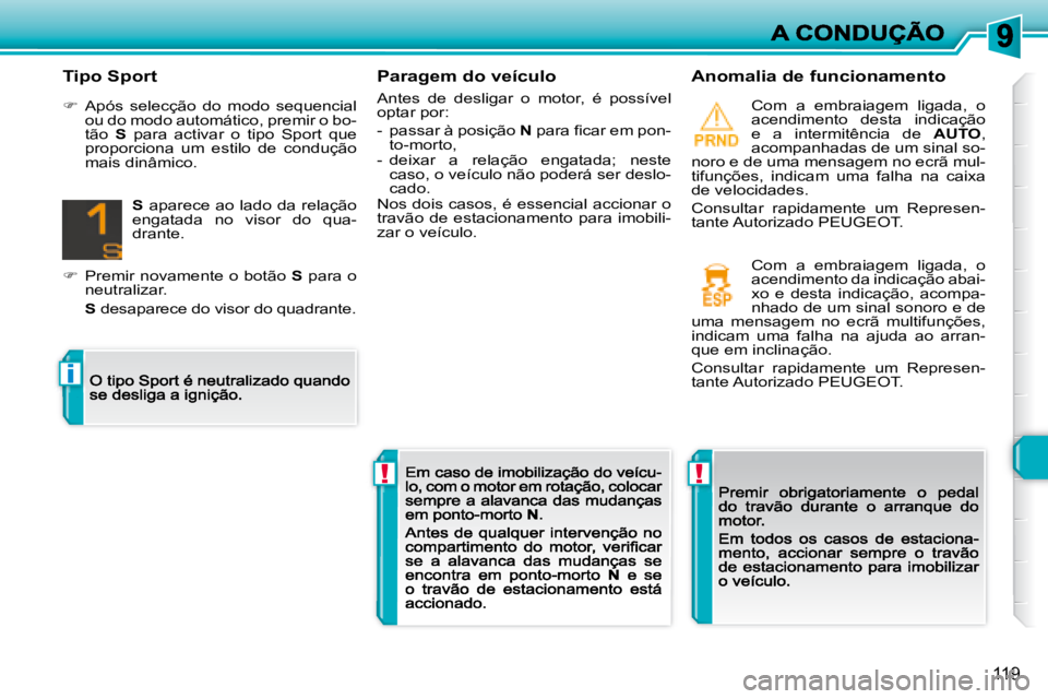 Peugeot 308 2007.5  Manual do proprietário (in Portuguese) !!
i
119
Paragem do veículo
Antes  de  desligar  o  motor,  é  possível optar por:
-  passar à posição N� �p�a�r�a� �ﬁ� �c�a�r� �e�m� �p�o�n�-to-morto,�-�  �d�e�i�x�a�r�  �a�  �r�e�l�a�ç�ã�o