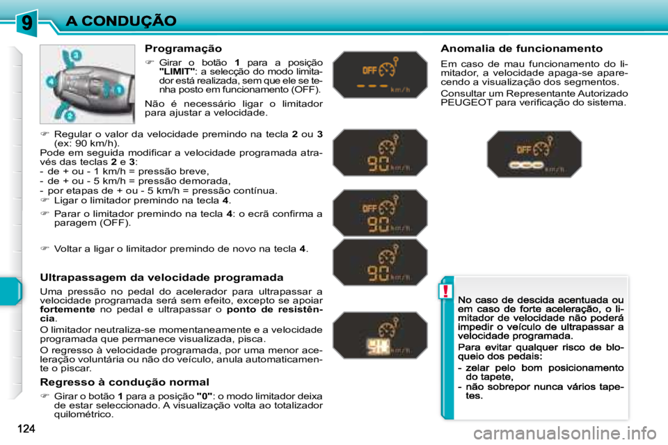 Peugeot 308 2007.5  Manual do proprietário (in Portuguese) !
Programação
�Girar  o  botão 1  para  a  posição "LIMIT": a selecção do modo limita-dor está realizada, sem que ele se te-nha posto em funcionamento (OFF).
Ultrapassagem da veloci