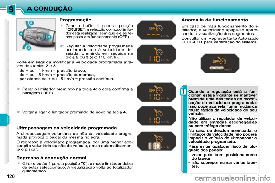 Peugeot 308 2007.5  Manual do proprietário (in Portuguese) !
Programação
�Girar  o  botão 1  para  a  posição "CRUISE": a selecção do modo limita-dor está realizada, sem que ele se te-nha posto em funcionamento (OFF).
Ultrapassagem da veloc