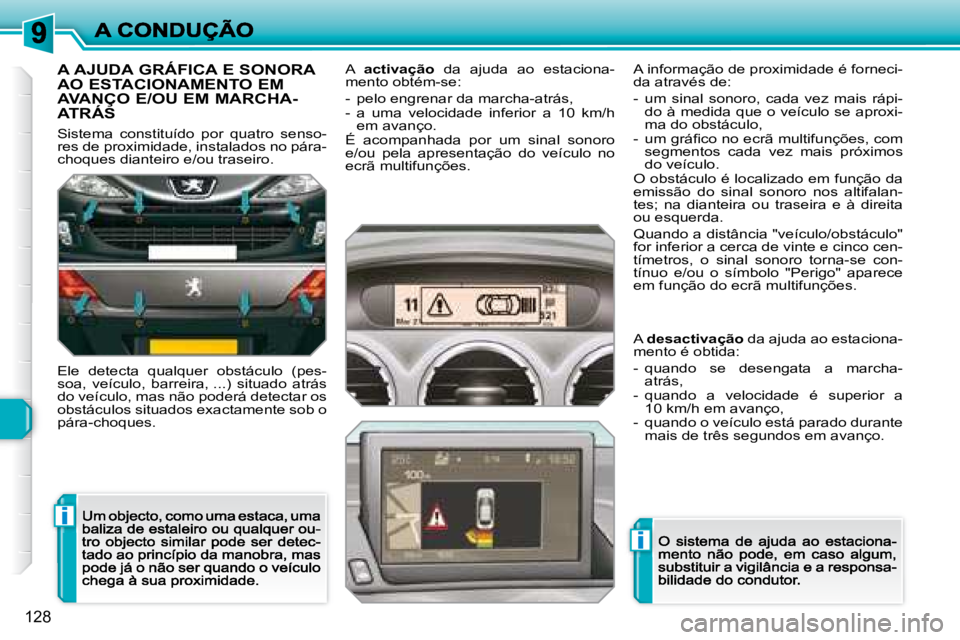 Peugeot 308 2007.5  Manual do proprietário (in Portuguese) i
i
128
A AJUDA GRÁFICA E SONORA  
AO ESTACIONAMENTO EM 
AVANÇO E/OU EM MARCHA-
ATRÁS
Sistema  constituído  por  quatro  senso-�r�e�s� �d�e� �p�r�o�x�i�m�i�d�a�d�e�,� �i�n�s�t�a�l�a�d�o�s� �n�o� �