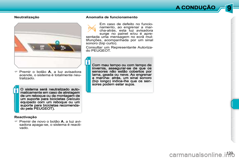 Peugeot 308 2007.5  Manual do proprietário (in Portuguese) i
i
129
NeutralizaçãoAnomalia de funcionamento
Reactivação
�  Premir de novo o botão A, a luz avi-sadora apaga-se, o sistema é reacti-vado.
�  Premir  o  botão A,  a  luz  avisadora acend