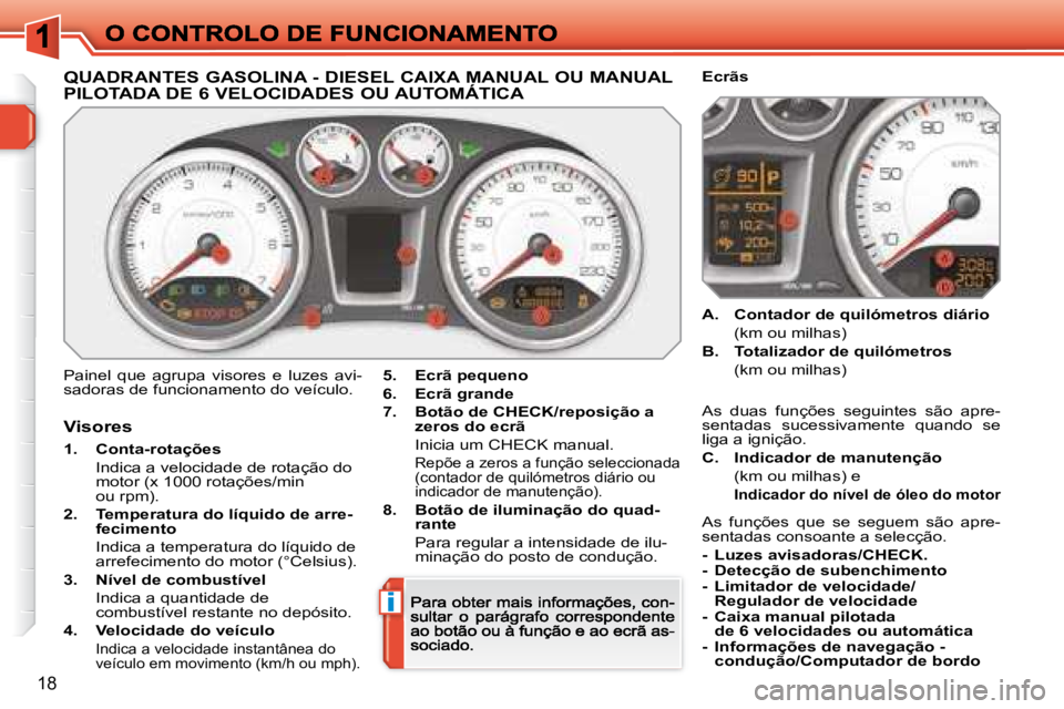 Peugeot 308 2007.5 Manual do proprietário (in Portuguese) i
18
QUADRANTES GASOLINA - DIESEL CAIXA MANUAL OU MANUAL
PILOTADA DE 6 VELOCIDADES OU AUTOMÁTICA
Painel que agrupa visores e luzes avi-sadoras de funcionamento do veículo.5.Ecrã pequeno
6.E Peugeot 308 2007.5 Manual do proprietário (in Portuguese) i
18
QUADRANTES GASOLINA - DIESEL CAIXA MANUAL OU MANUAL
PILOTADA DE 6 VELOCIDADES OU AUTOMÁTICA
Painel que agrupa visores e luzes avi-sadoras de funcionamento do veículo.5.Ecrã pequeno
6.E