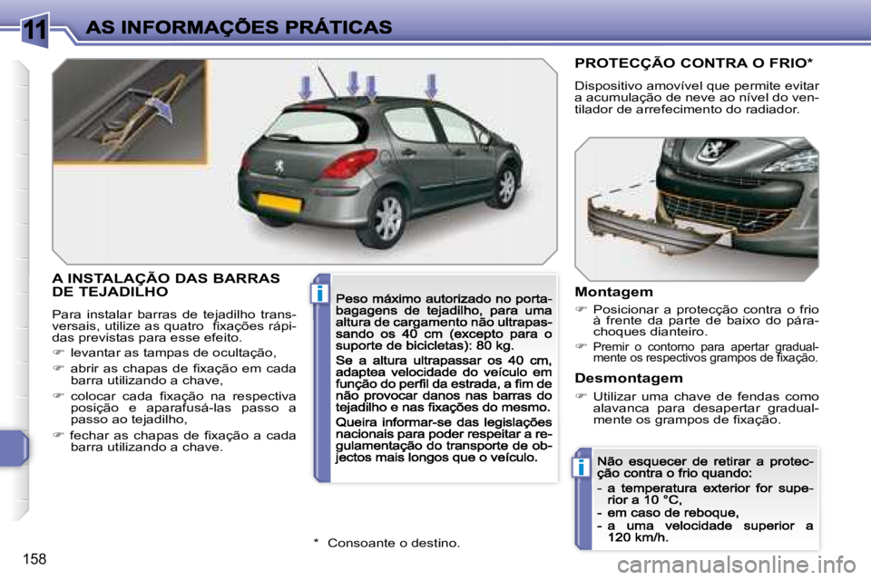 Peugeot 308 2007.5  Manual do proprietário (in Portuguese) 11
i
i
158
A INSTALAÇÃO DAS BARRAS  
DE TEJADILHO 
Para  instalar  barras  de  tejadilho  trans-�v�e�r�s�a�i�s�,� �u�t�i�l�i�z�e� �a�s� �q�u�a�t�r�o� � �ﬁ� �x�a�ç�õ�e�s� �r�á�p�i�-das previstas