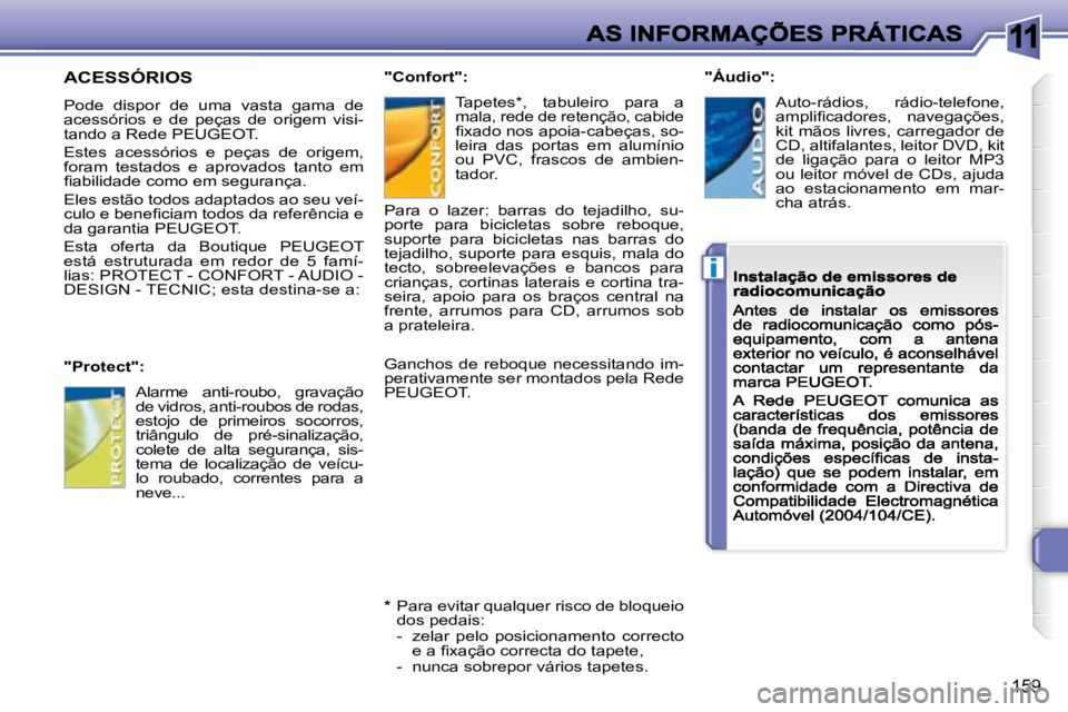 Peugeot 308 2007.5  Manual do proprietário (in Portuguese) 11
i
159
ACESSÓRIOS 
Pode  dispor  de  uma  vasta  gama  de acessórios  e  de  peças  de  origem  visi-tando a Rede PEUGEOT.
Estes  acessórios  e  peças  de  origem, foram  testados  e  aprovados