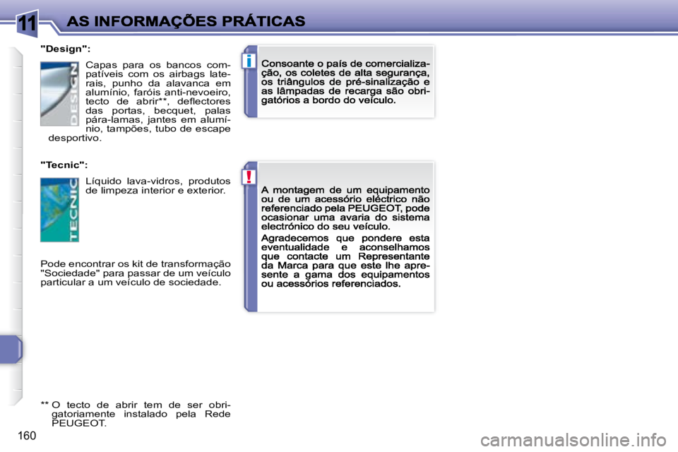 Peugeot 308 2007.5  Manual do proprietário (in Portuguese) 11
!
i
160
"Design": 
"Tecnic": 
Pode encontrar os kit de transformação "Sociedade" para passar de um veículo particular a um veículo de sociedade.
Capas  para  os  bancos 