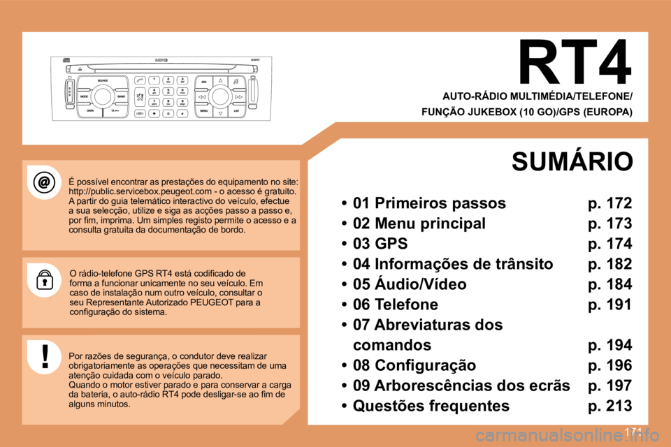 Peugeot 308 2007.5  Manual do proprietário (in Portuguese) 171
RT4
AUTO-RÁDIO MULTIMÉDIA/TELEFONE/
FUNÇÃO JUKEBOX (10 GO)/GPS (EUROPA)
É possível encontrar as prestações do equipamento no site:�h�t�t�p�:�/�/�p�u�b�l�i�c�.�s�e�r�v�i�c�e�b�o�x�.�p�e�u�g