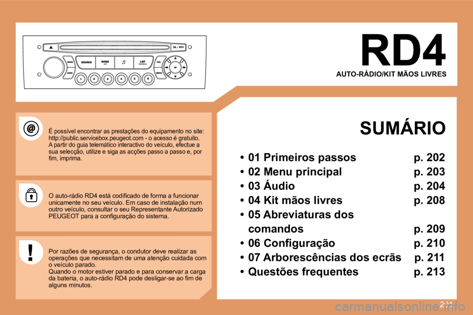 Peugeot 308 2007.5  Manual do proprietário (in Portuguese) 201
AUTO-RÁDIO/KIT MÃOS LIVRES
SUMÁRIO
